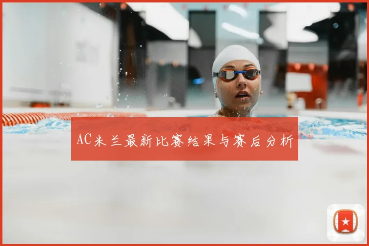 AC米兰最新比赛结果与赛后分析
