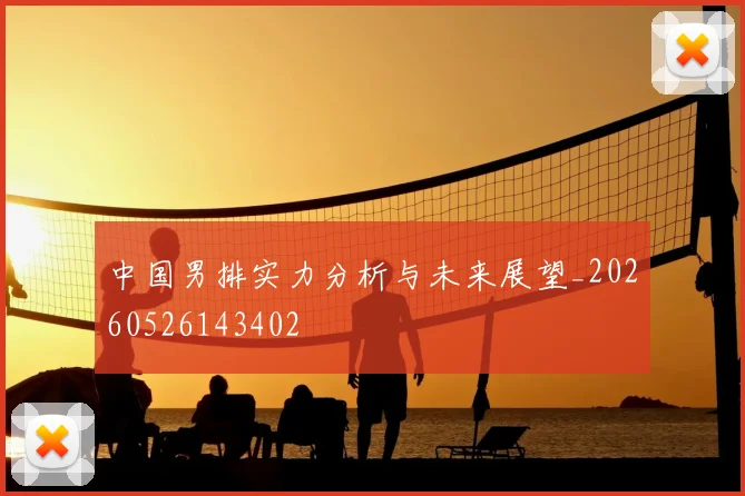 中国男排实力分析与未来展望_20260526143402