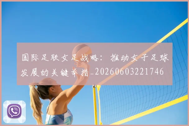 国际足联女足战略：推动女子足球发展的关键举措_20260603221746